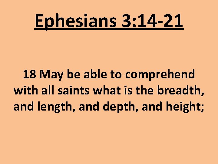 Ephesians 3: 14 -21 18 May be able to comprehend with all saints what