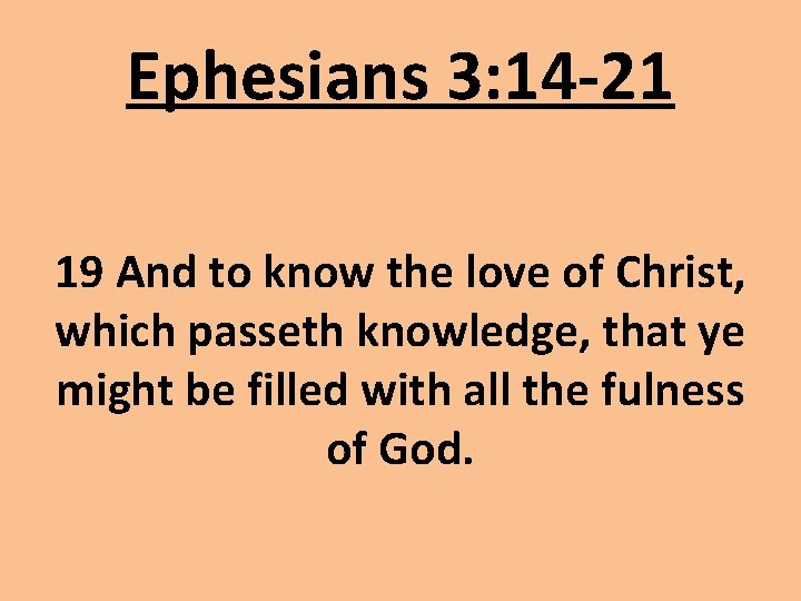 Ephesians 3: 14 -21 19 And to know the love of Christ, which passeth