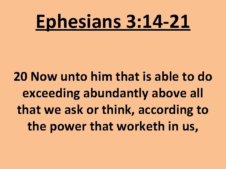 Ephesians 3: 14 -21 20 Now unto him that is able to do exceeding