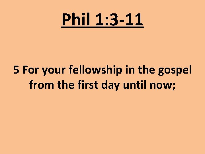 Phil 1: 3 -11 5 For your fellowship in the gospel from the first