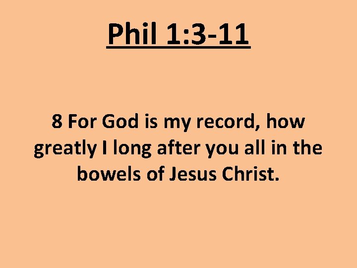 Phil 1: 3 -11 8 For God is my record, how greatly I long
