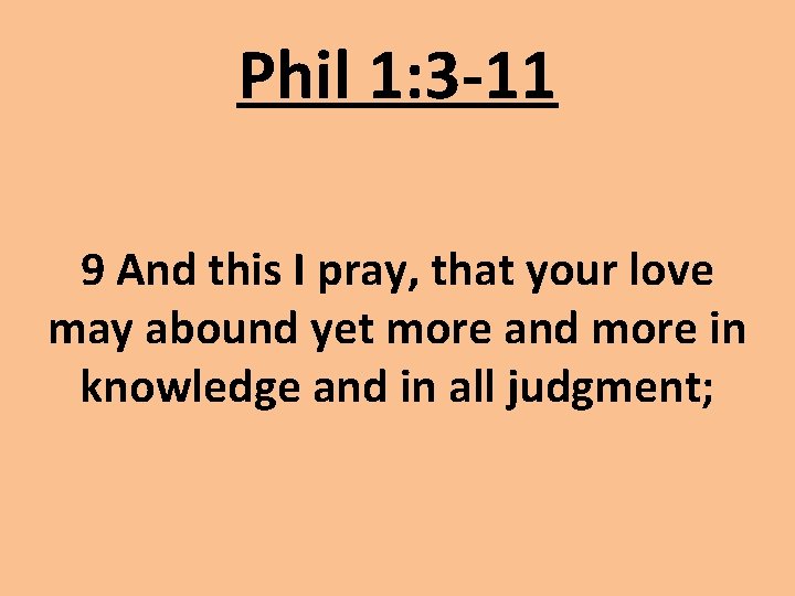 Phil 1: 3 -11 9 And this I pray, that your love may abound