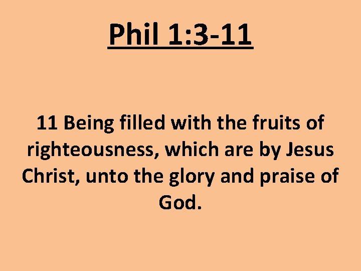 Phil 1: 3 -11 11 Being filled with the fruits of righteousness, which are