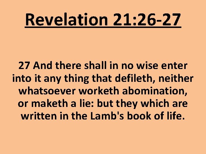 Revelation 21: 26 -27 27 And there shall in no wise enter into it