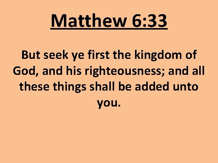 Matthew 6: 33 But seek ye first the kingdom of God, and his righteousness;