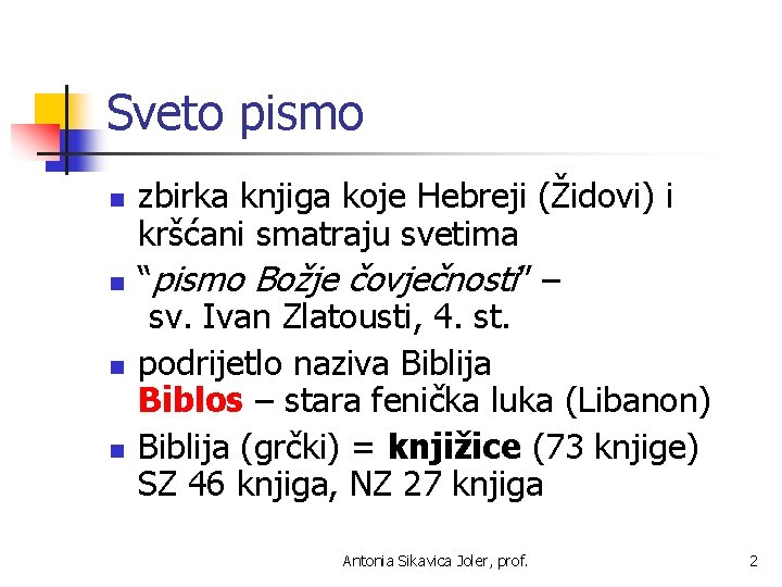 Sveto pismo n n zbirka knjiga koje Hebreji (Židovi) i kršćani smatraju svetima “pismo