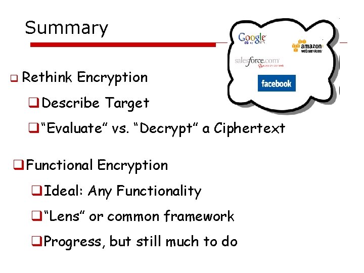 Summary q Rethink Encryption q. Describe Target q“Evaluate” vs. “Decrypt” a Ciphertext q. Functional