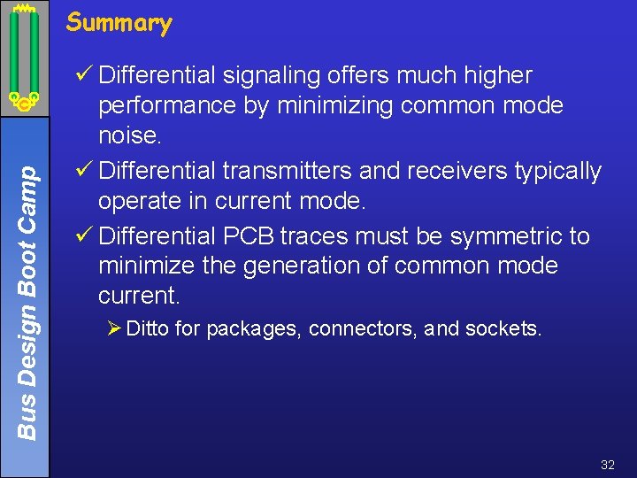 Bus Design Boot Camp Summary ü Differential signaling offers much higher performance by minimizing