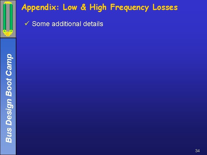 Appendix: Low & High Frequency Losses Bus Design Boot Camp ü Some additional details