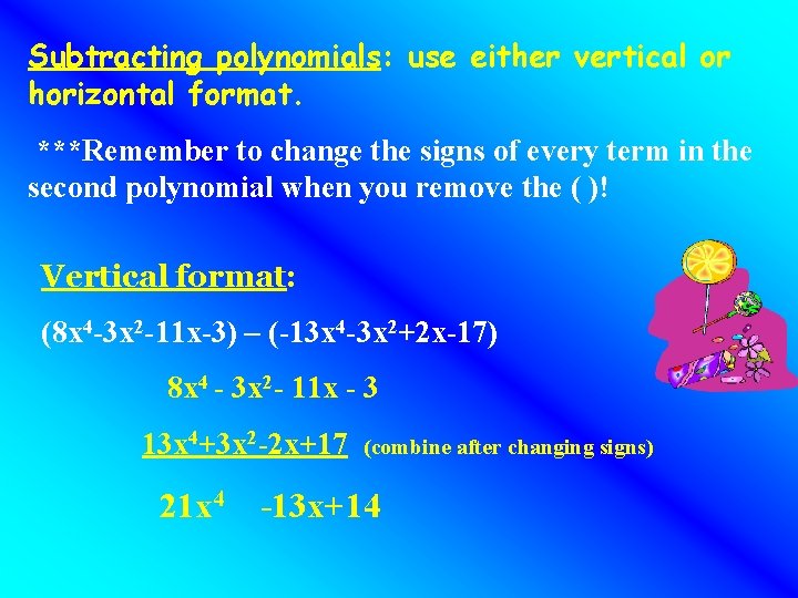 Subtracting polynomials: use either vertical or horizontal format. ***Remember to change the signs of Subtracting polynomials: use either vertical or horizontal format. ***Remember to change the signs of