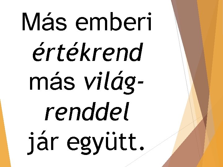 Más emberi értékrend más világrenddel jár együtt. 