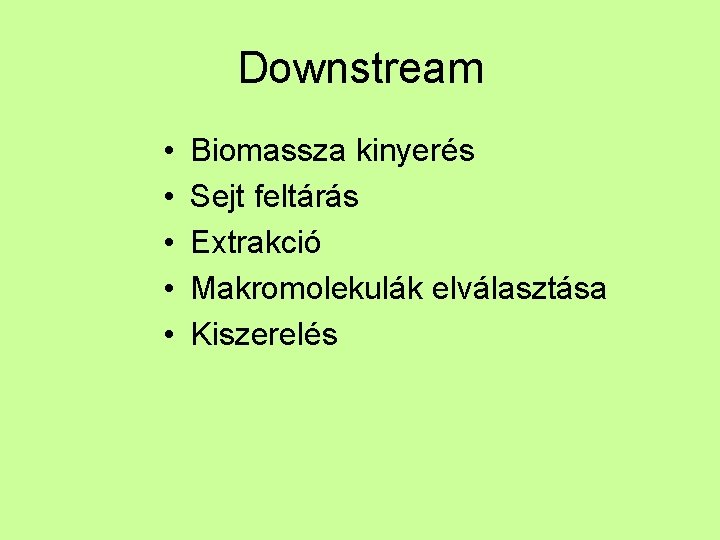 Downstream • • • Biomassza kinyerés Sejt feltárás Extrakció Makromolekulák elválasztása Kiszerelés 