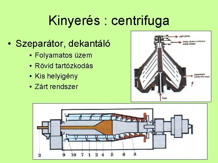 Kinyerés : centrifuga • Szeparátor, dekantáló • • Folyamatos üzem Rövid tartózkodás Kis helyigény