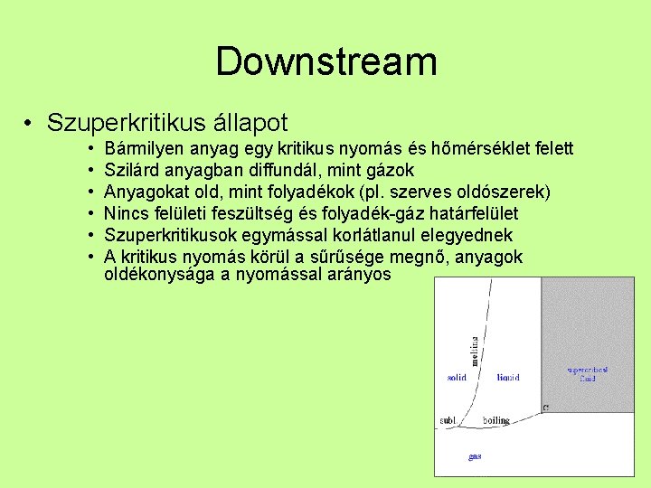 Downstream • Szuperkritikus állapot • • • Bármilyen anyag egy kritikus nyomás és hőmérséklet