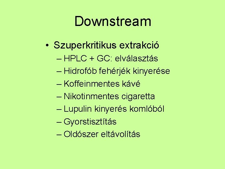 Downstream • Szuperkritikus extrakció – HPLC + GC: elválasztás – Hidrofób fehérjék kinyerése –