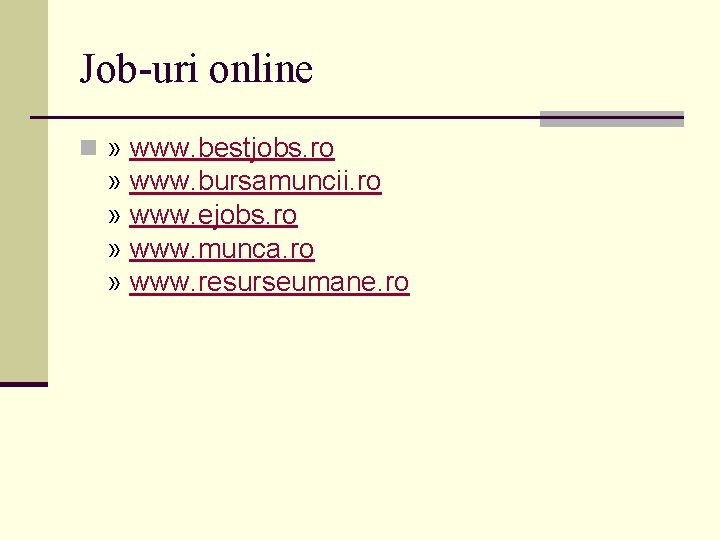 Job-uri online n » www. bestjobs. ro » www. bursamuncii. ro » www. ejobs.