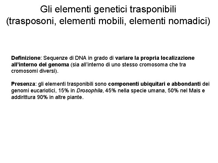 Gli elementi genetici trasponibili (trasposoni, elementi mobili, elementi nomadici) Definizione: Sequenze di DNA in