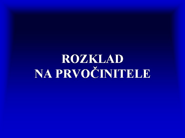 ROZKLAD NA PRVOČINITELE 