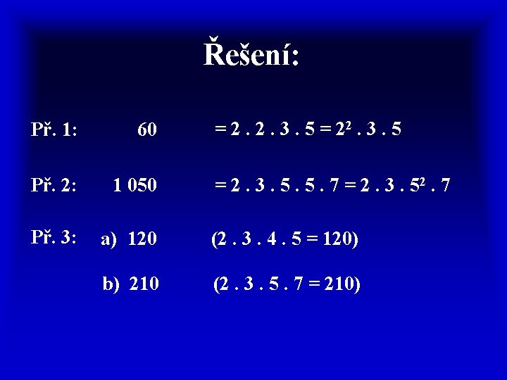 Řešení: = 2. 2. 3. 5 = 22. 3. 5 Př. 1: 60 Př.