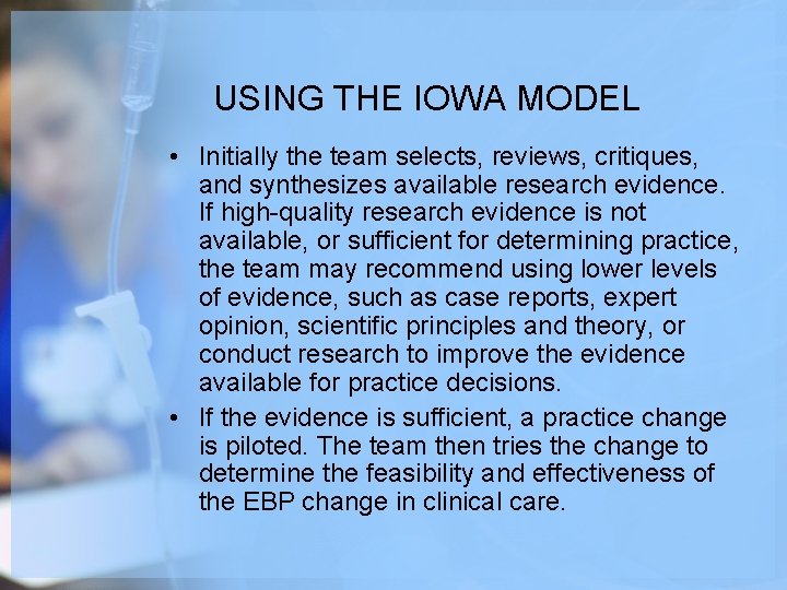 USING THE IOWA MODEL • Initially the team selects, reviews, critiques, and synthesizes available