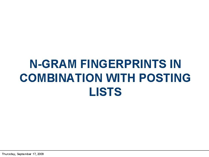 N-GRAM FINGERPRINTS IN COMBINATION WITH POSTING LISTS Thursday, September 17, 2009 