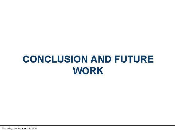 CONCLUSION AND FUTURE WORK Thursday, September 17, 2009 