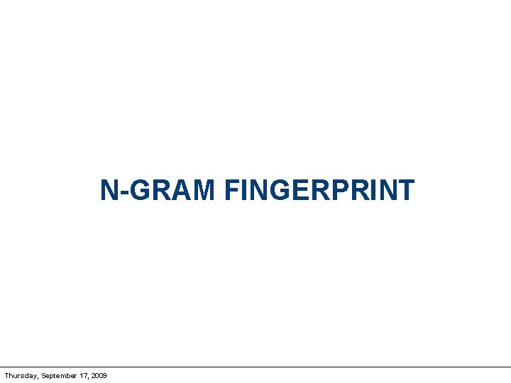 N-GRAM FINGERPRINT Thursday, September 17, 2009 