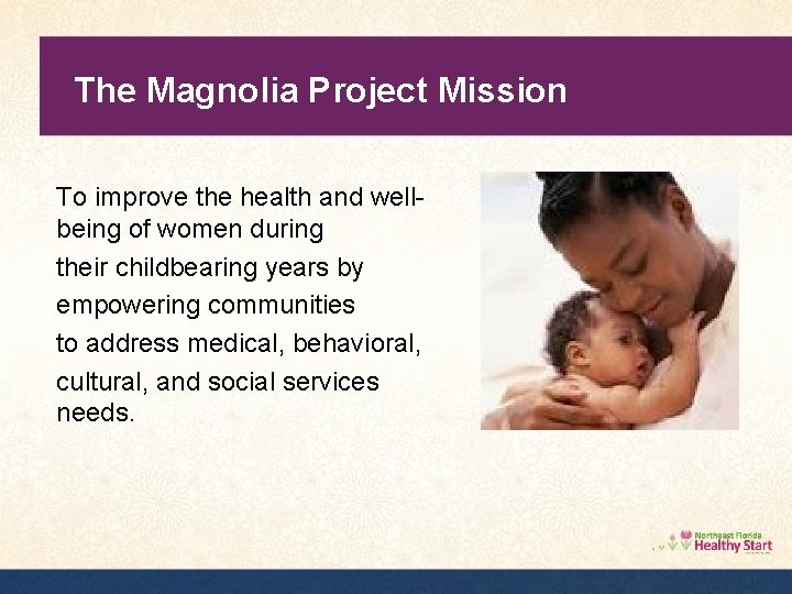 The Magnolia Project Mission To improve the health and wellbeing of women during their