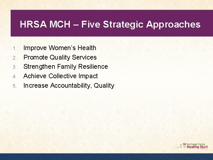 HRSA MCH – Five Strategic Approaches 1. 2. 3. 4. 5. Improve Women’s Health