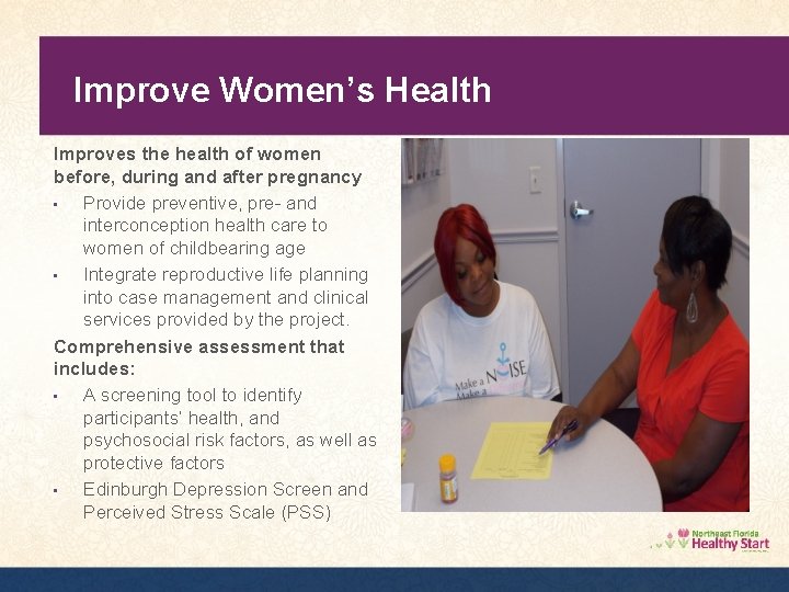 Improve Women’s Health Improves the health of women before, during and after pregnancy •