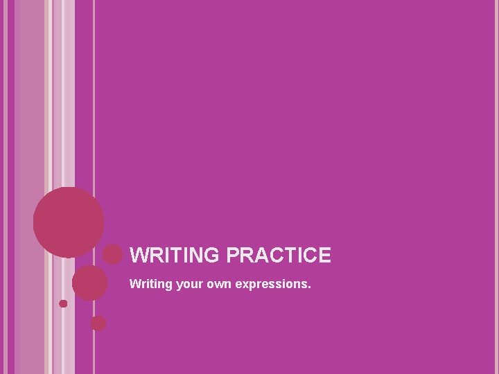 WRITING PRACTICE Writing your own expressions. 