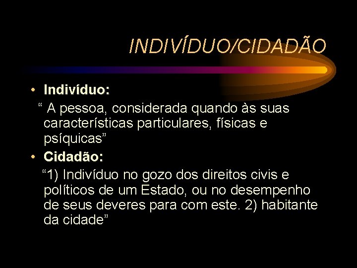 INDIVÍDUO/CIDADÃO • Indivíduo: “ A pessoa, considerada quando às suas características particulares, físicas e