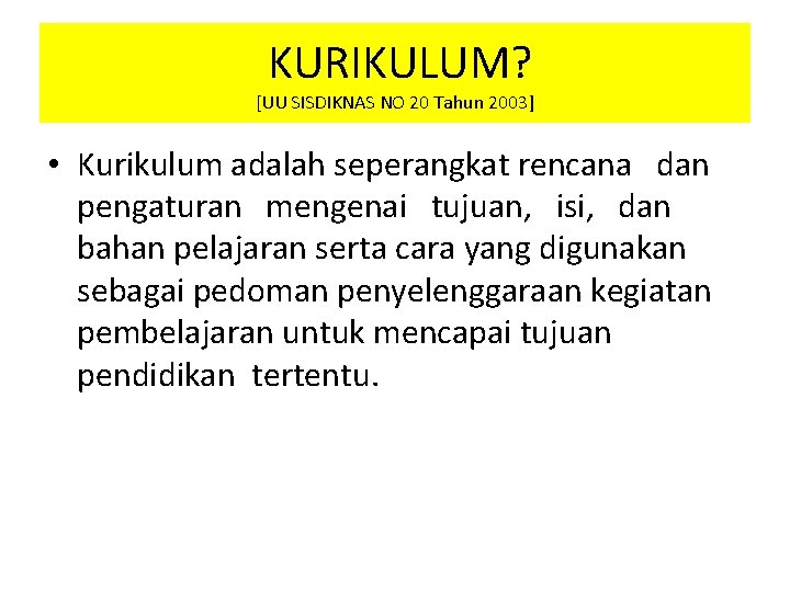  KURIKULUM? [UU SISDIKNAS NO 20 Tahun 2003] • Kurikulum adalah seperangkat rencana dan