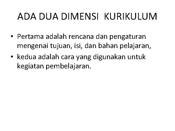 ADA DUA DIMENSI KURIKULUM • Pertama adalah rencana dan pengaturan mengenai tujuan, isi, dan