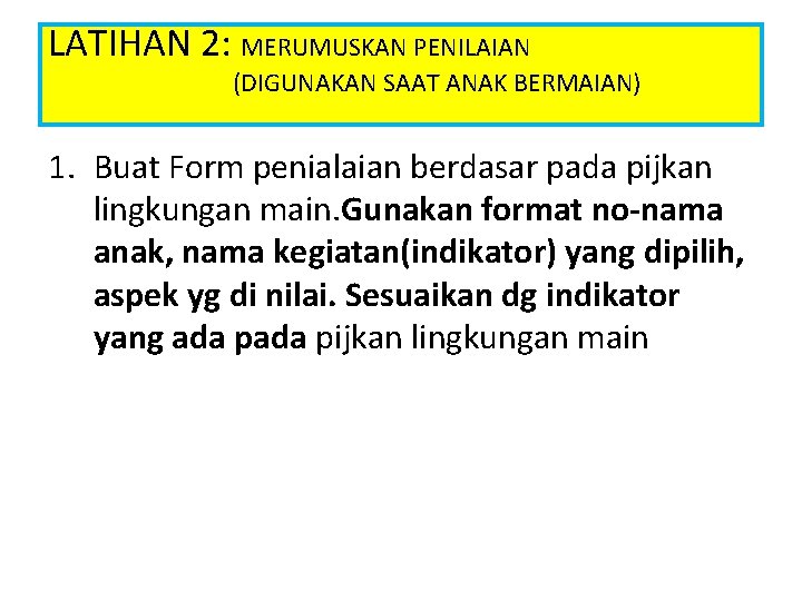 LATIHAN 2: MERUMUSKAN PENILAIAN (DIGUNAKAN SAAT ANAK BERMAIAN) 1. Buat Form penialaian berdasar pada