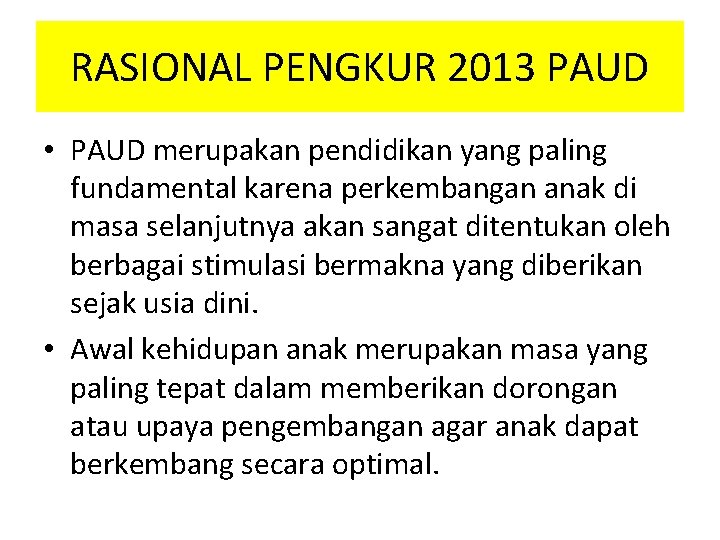 RASIONAL PENGKUR 2013 PAUD • PAUD merupakan pendidikan yang paling fundamental karena perkembangan anak