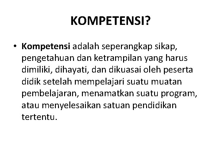 KOMPETENSI? • Kompetensi adalah seperangkap sikap, pengetahuan dan ketrampilan yang harus dimiliki, dihayati, dan