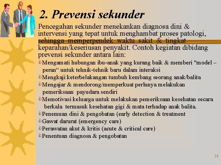 2. Prevensi sekunder Pencegahan sekunder menekankan diagnosa dini & intervensi yang tepat untuk menghambat 2. Prevensi sekunder Pencegahan sekunder menekankan diagnosa dini & intervensi yang tepat untuk menghambat