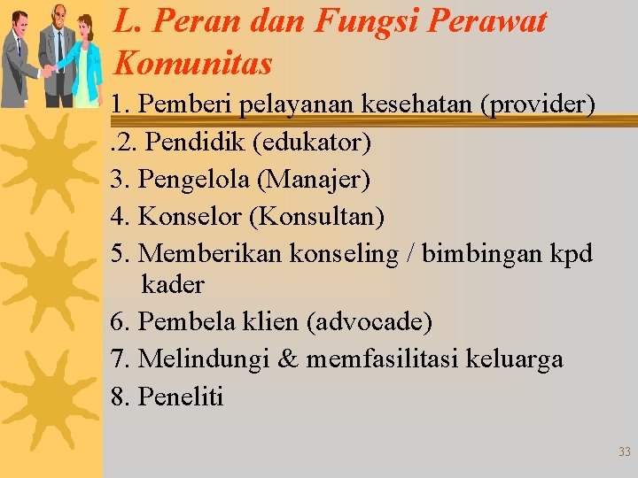 L. Peran dan Fungsi Perawat Komunitas 1. Pemberi pelayanan kesehatan (provider). 2. Pendidik (edukator) L. Peran dan Fungsi Perawat Komunitas 1. Pemberi pelayanan kesehatan (provider). 2. Pendidik (edukator)