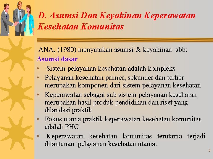 D. Asumsi Dan Keyakinan Keperawatan Kesehatan Komunitas ANA, (1980) menyatakan asumsi & keyakinan sbb: D. Asumsi Dan Keyakinan Keperawatan Kesehatan Komunitas ANA, (1980) menyatakan asumsi & keyakinan sbb: