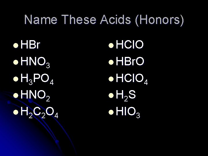 Name These Acids (Honors) l HBr l HCl. O l HNO 3 l HBr.