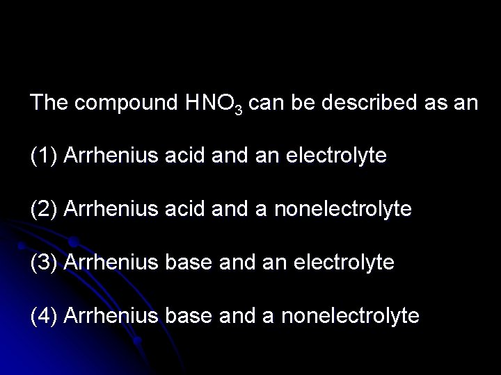 The compound HNO 3 can be described as an (1) Arrhenius acid an electrolyte