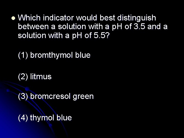 l Which indicator would best distinguish between a solution with a p. H of