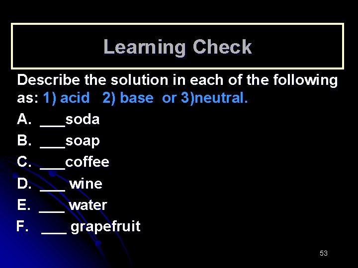 Learning Check Describe the solution in each of the following as: 1) acid 2)