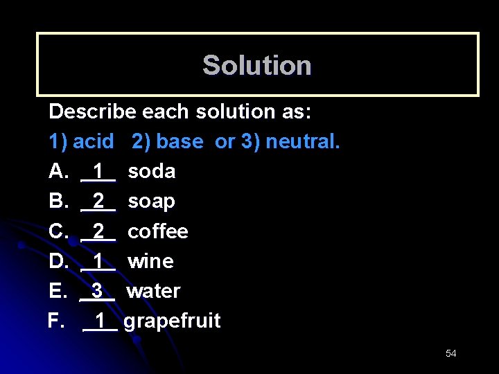 Solution Describe each solution as: 1) acid 2) base or 3) neutral. A. _1_