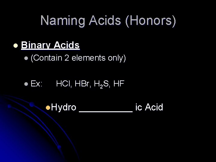 Naming Acids (Honors) l Binary Acids l (Contain 2 elements only) l Ex: HCl,