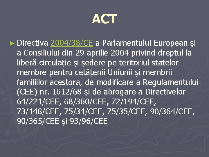 ACT ► Directiva 2004/38/CE a Parlamentului European și a Consiliului din 29 aprilie 2004 ACT ► Directiva 2004/38/CE a Parlamentului European și a Consiliului din 29 aprilie 2004