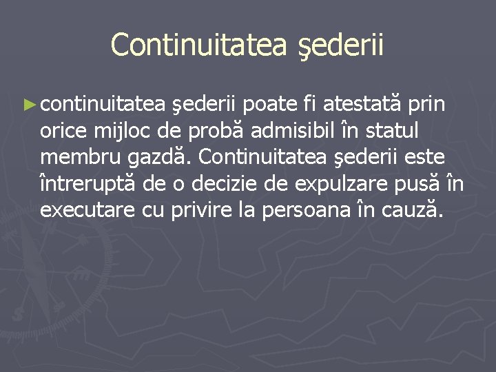 Continuitatea şederii ► continuitatea şederii poate fi atestată prin orice mijloc de probă admisibil Continuitatea şederii ► continuitatea şederii poate fi atestată prin orice mijloc de probă admisibil