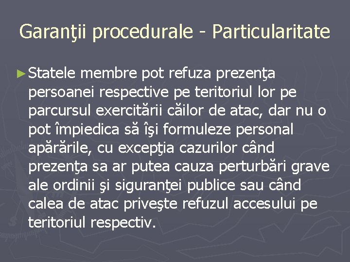 Garanţii procedurale - Particularitate ► Statele membre pot refuza prezenţa persoanei respective pe teritoriul Garanţii procedurale - Particularitate ► Statele membre pot refuza prezenţa persoanei respective pe teritoriul