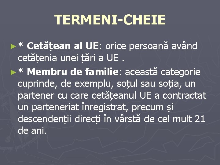 TERMENI-CHEIE ►* Cetățean al UE: orice persoană având cetățenia unei țări a UE. ► TERMENI-CHEIE ►* Cetățean al UE: orice persoană având cetățenia unei țări a UE. ►